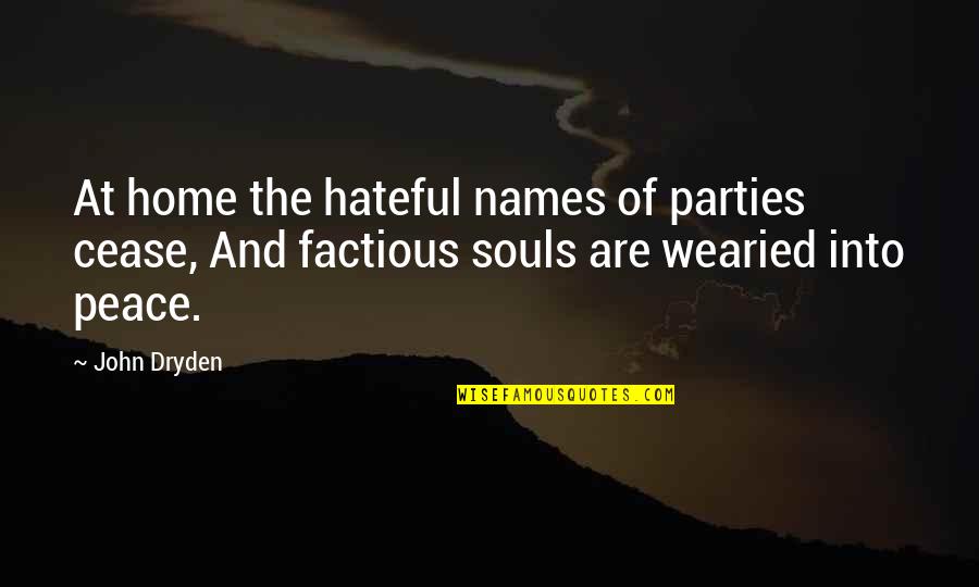 Peace In The Home Quotes By John Dryden: At home the hateful names of parties cease, Peace In The Home Quotes By John Dryden: At home the hateful names of parties cease,