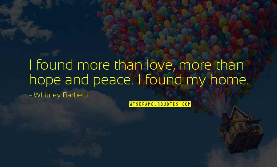 Peace In The Home Quotes By Whitney Barbetti: I found more than love, more than hope Peace In The Home Quotes By Whitney Barbetti: I found more than love, more than hope
