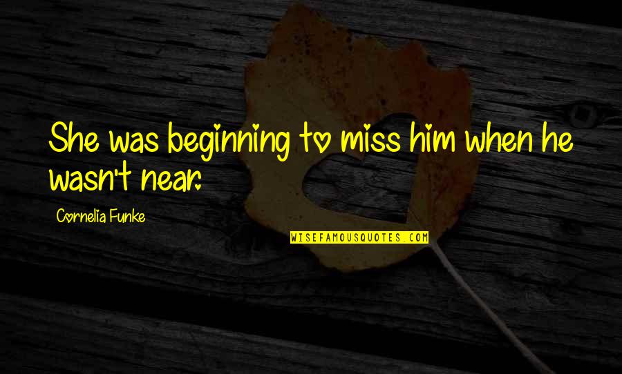 Peace In The Middle East Quotes By Cornelia Funke: She was beginning to miss him when he Peace In The Middle East Quotes By Cornelia Funke: She was beginning to miss him when he