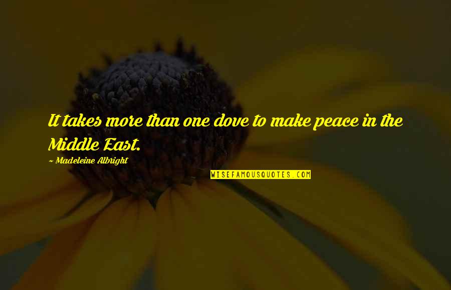 Peace In The Middle East Quotes By Madeleine Albright: It takes more than one dove to make Peace In The Middle East Quotes By Madeleine Albright: It takes more than one dove to make