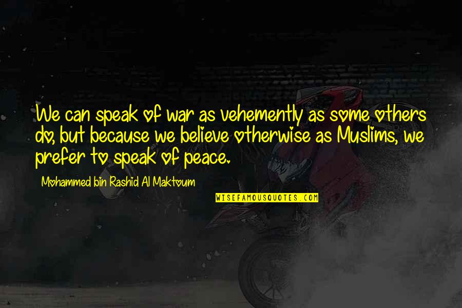 Peace In The Middle East Quotes By Mohammed Bin Rashid Al Maktoum: We can speak of war as vehemently as Peace In The Middle East Quotes By Mohammed Bin Rashid Al Maktoum: We can speak of war as vehemently as