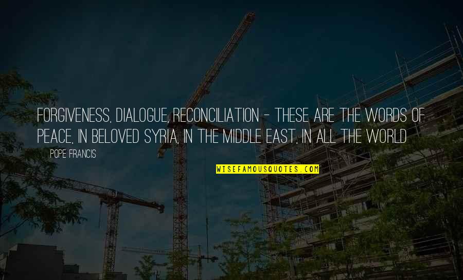 Peace In The Middle East Quotes By Pope Francis: Forgiveness, dialogue, reconciliation - these are the words Peace In The Middle East Quotes By Pope Francis: Forgiveness, dialogue, reconciliation - these are the words