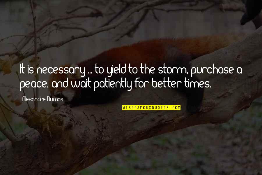Peace In The Storm Quotes By Alexandre Dumas: It is necessary ... to yield to the