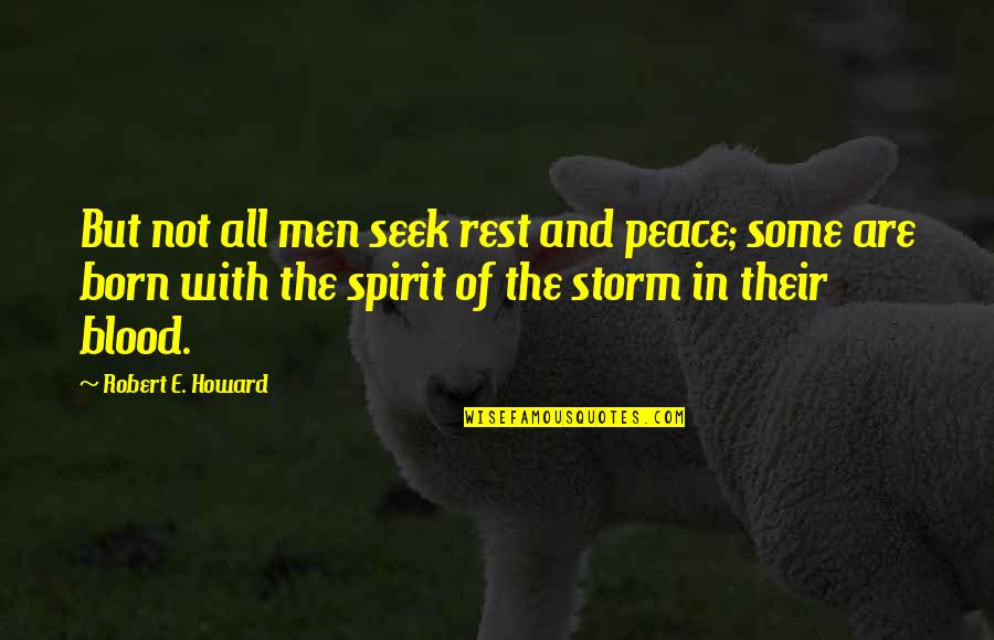 Peace In The Storm Quotes By Robert E. Howard: But not all men seek rest and peace;