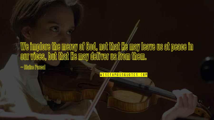 Peace In The Us Quotes By Blaise Pascal: We implore the mercy of God, not that Peace In The Us Quotes By Blaise Pascal: We implore the mercy of God, not that