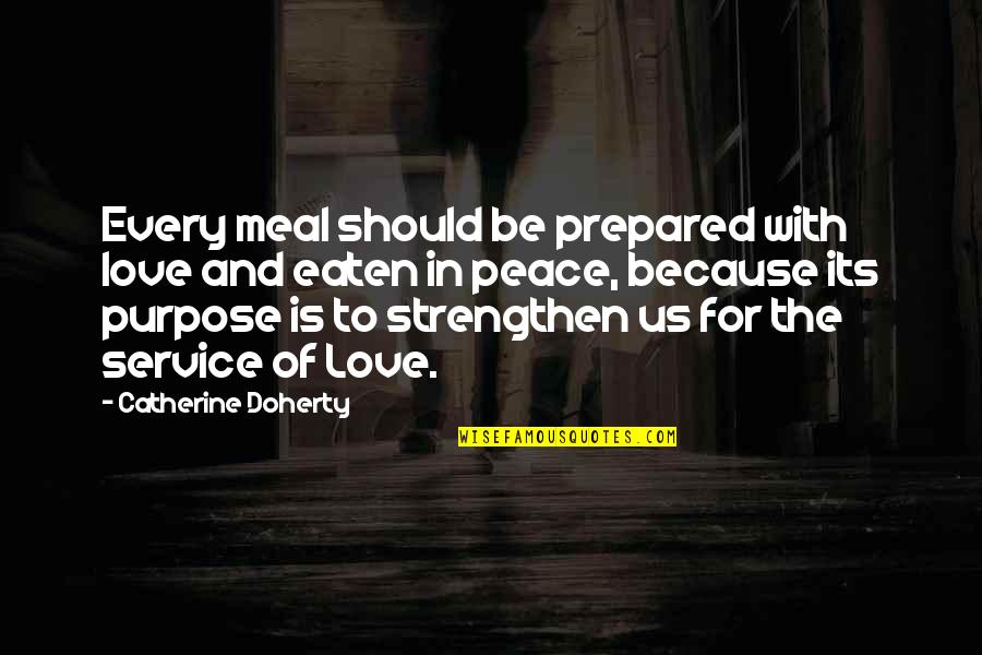 Peace In The Us Quotes By Catherine Doherty: Every meal should be prepared with love and Peace In The Us Quotes By Catherine Doherty: Every meal should be prepared with love and