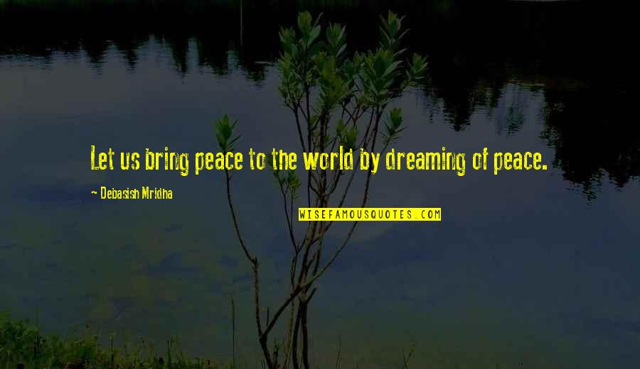 Peace In The Us Quotes By Debasish Mridha: Let us bring peace to the world by Peace In The Us Quotes By Debasish Mridha: Let us bring peace to the world by