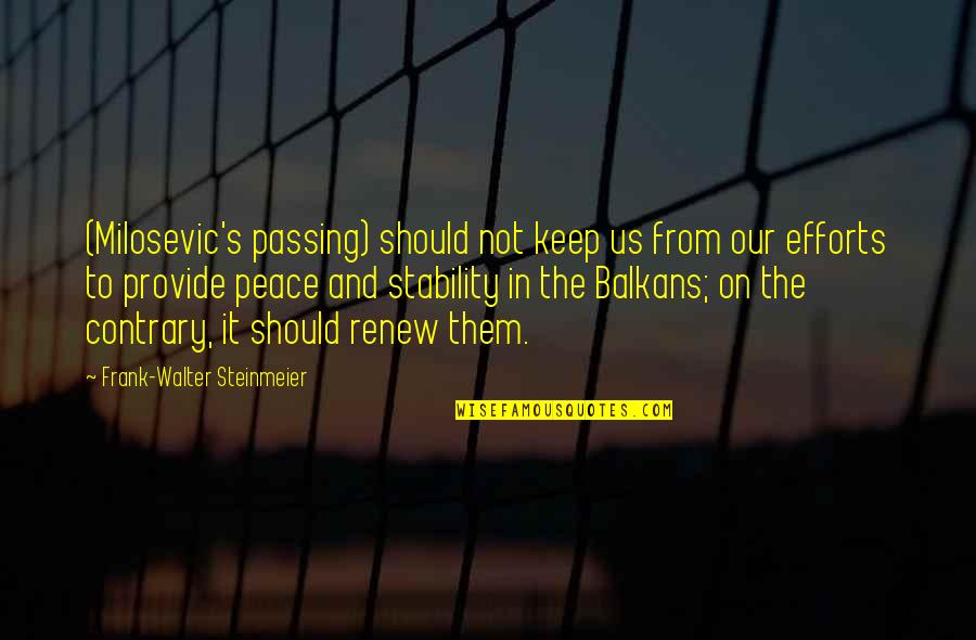 Peace In The Us Quotes By Frank-Walter Steinmeier: (Milosevic's passing) should not keep us from our Peace In The Us Quotes By Frank-Walter Steinmeier: (Milosevic's passing) should not keep us from our
