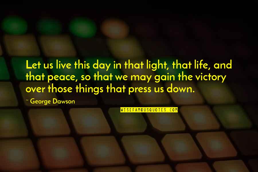 Peace In The Us Quotes By George Dawson: Let us live this day in that light, Peace In The Us Quotes By George Dawson: Let us live this day in that light,