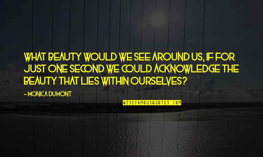 Peace In The Us Quotes By Monica Dumont: What beauty would we see around us, if Peace In The Us Quotes By Monica Dumont: What beauty would we see around us, if