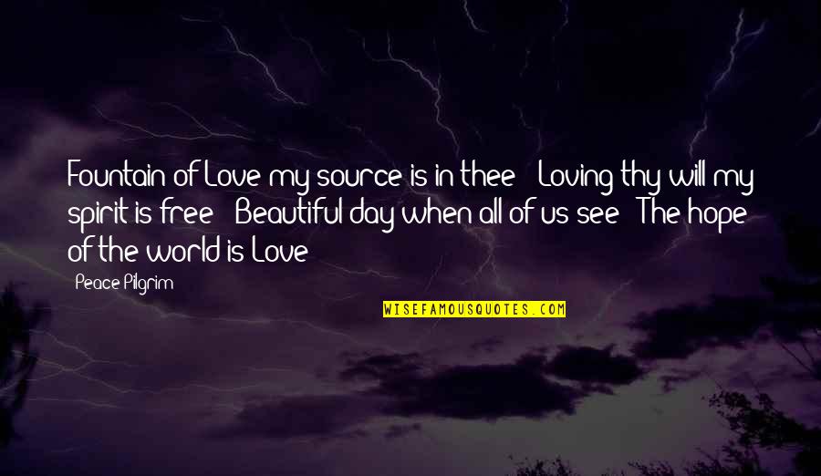 Peace In The Us Quotes By Peace Pilgrim: Fountain of Love my source is in thee