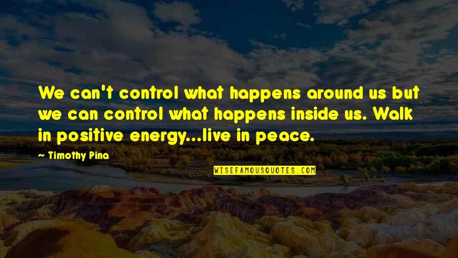 Peace In The Us Quotes By Timothy Pina: We can't control what happens around us but Peace In The Us Quotes By Timothy Pina: We can't control what happens around us but