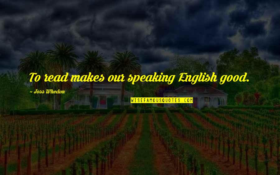 Peace In The Woods Quotes By Joss Whedon: To read makes our speaking English good.