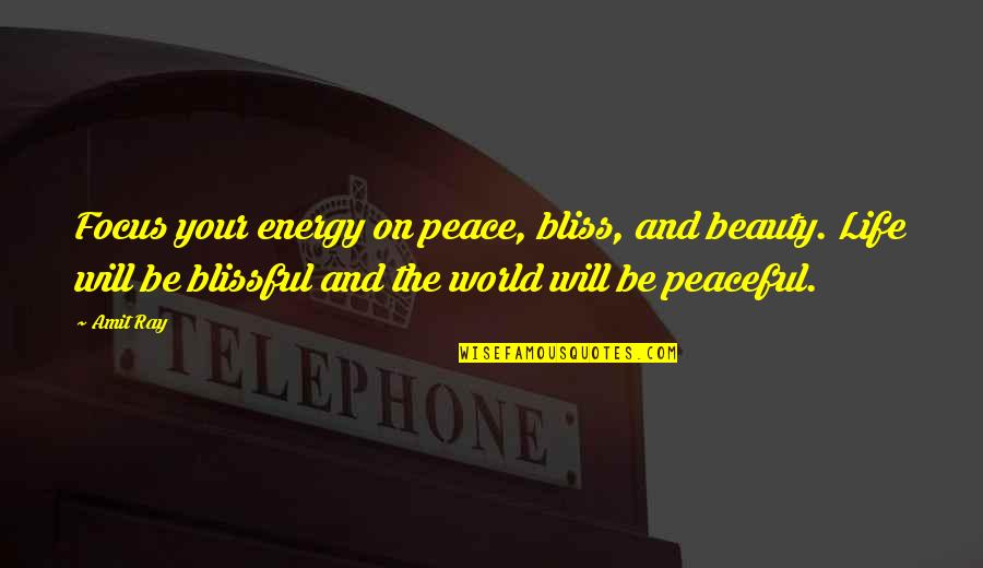 Peace In The World Quotes By Amit Ray: Focus your energy on peace, bliss, and beauty.