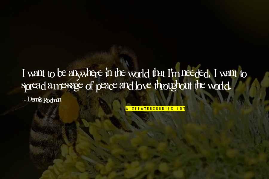 Peace In The World Quotes By Dennis Rodman: I want to be anywhere in the world