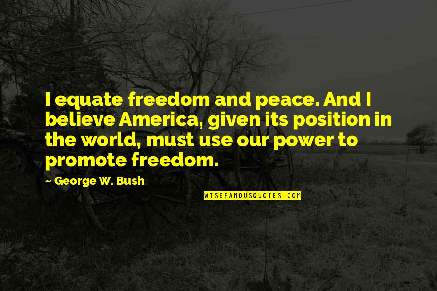 Peace In The World Quotes By George W. Bush: I equate freedom and peace. And I believe