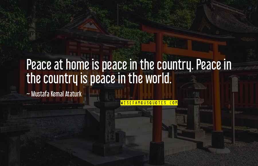 Peace In The World Quotes By Mustafa Kemal Ataturk: Peace at home is peace in the country.