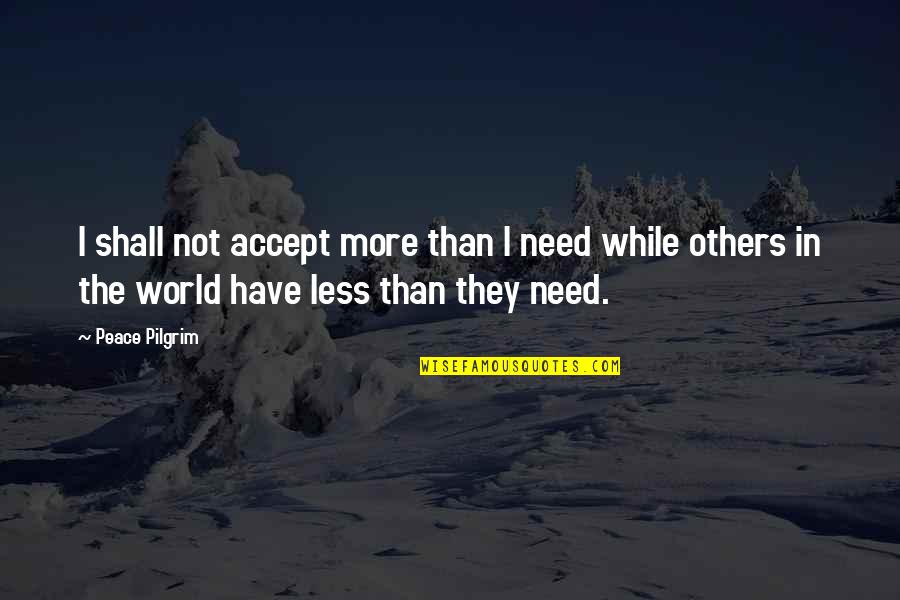 Peace In The World Quotes By Peace Pilgrim: I shall not accept more than I need