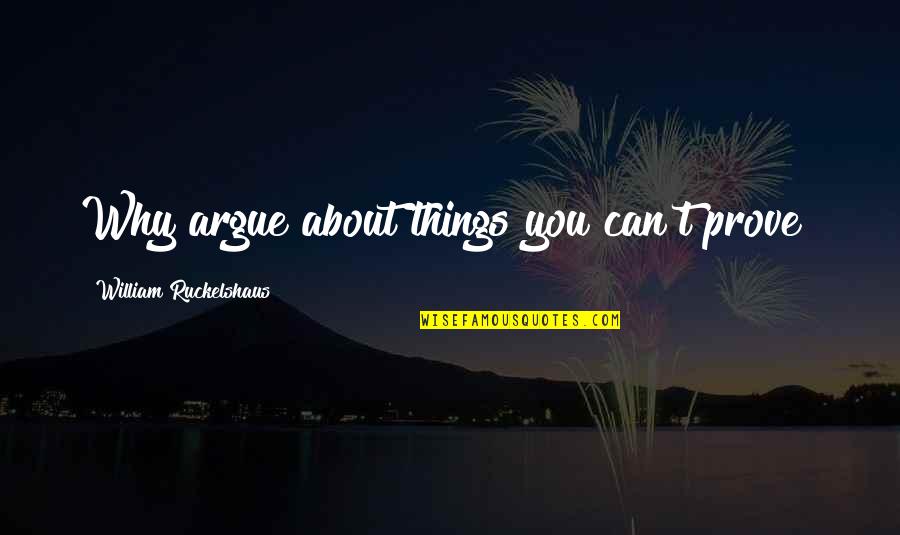 Peace In Urdu Quotes By William Ruckelshaus: Why argue about things you can't prove?