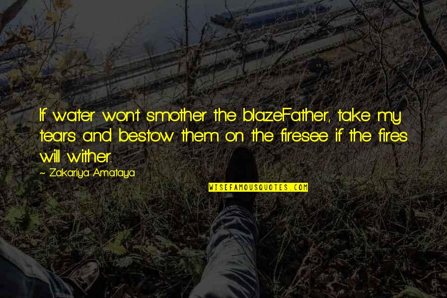 Peace In Water Quotes By Zakariya Amataya: If water won't smother the blazeFather, take my