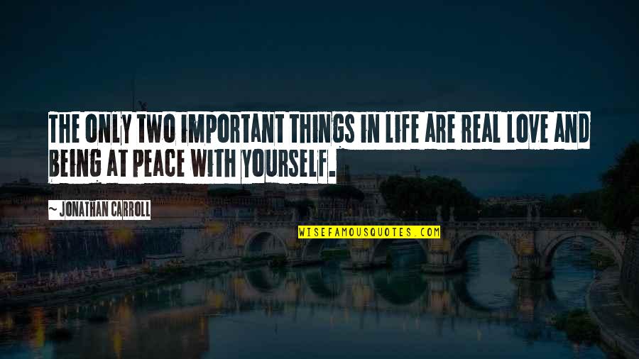 Peace In Yourself Quotes By Jonathan Carroll: The only two important things in life are Peace In Yourself Quotes By Jonathan Carroll: The only two important things in life are