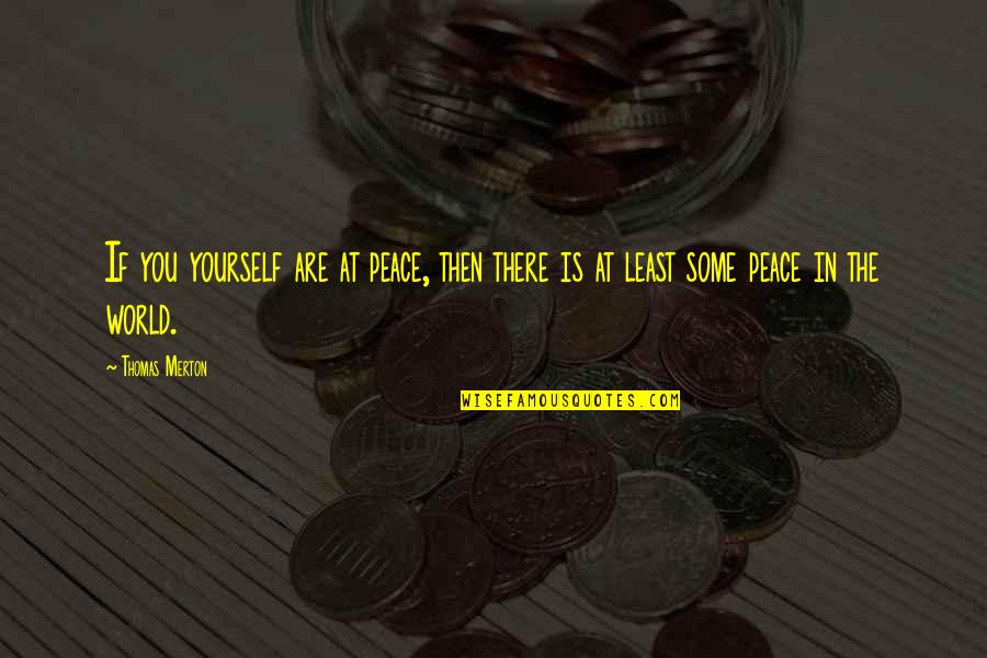 Peace In Yourself Quotes By Thomas Merton: If you yourself are at peace, then there