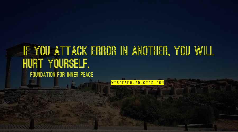 Peace Inner Quotes By Foundation For Inner Peace: If you attack error in another, you will