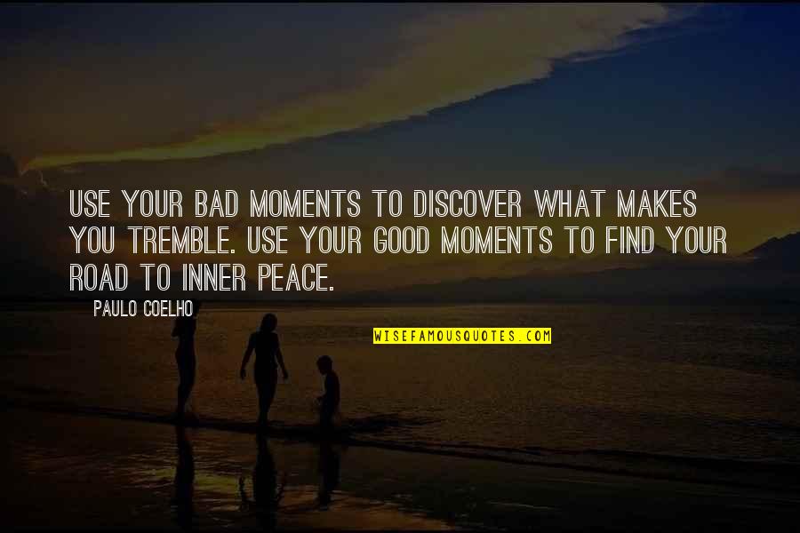 Peace Inner Quotes By Paulo Coelho: Use your bad moments to discover what makes