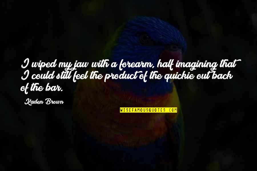 Peace Instead Of War Quotes By Kaden Brown: I wiped my jaw with a forearm, half Peace Instead Of War Quotes By Kaden Brown: I wiped my jaw with a forearm, half