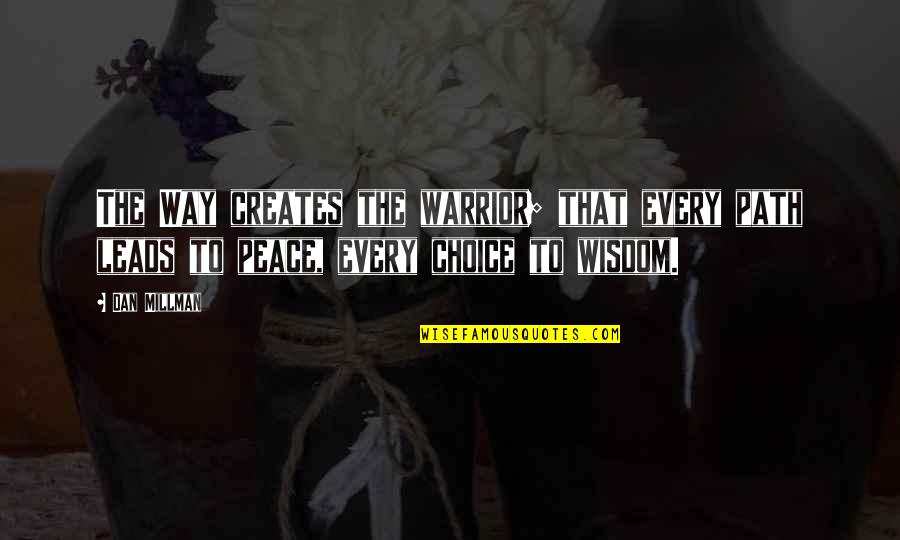 Peace Is A Choice Quotes By Dan Millman: The Way creates the warrior; that every path