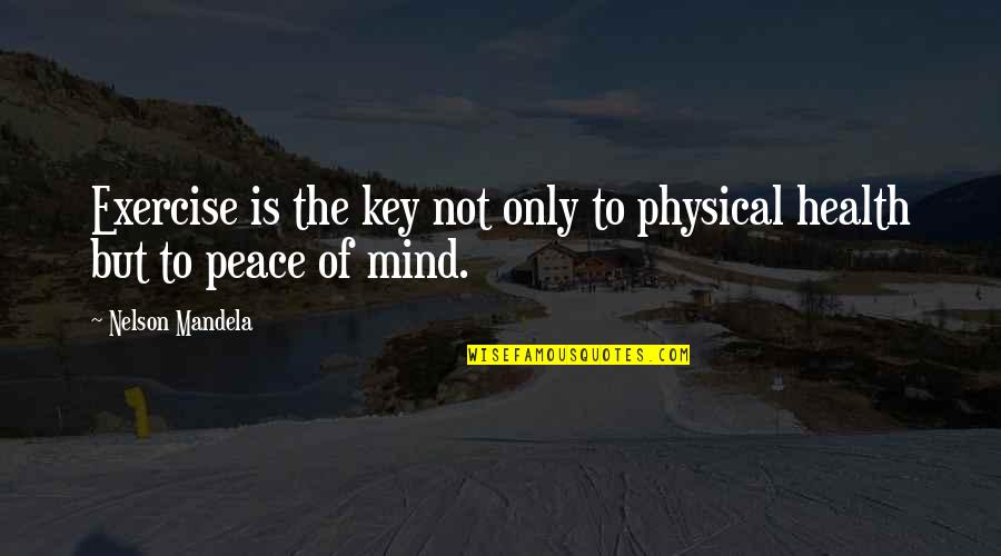 Peace Is Not Only Quotes By Nelson Mandela: Exercise is the key not only to physical
