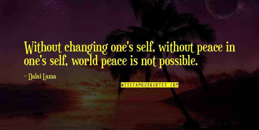 Peace Is Possible Quotes By Dalai Lama: Without changing one's self, without peace in one's