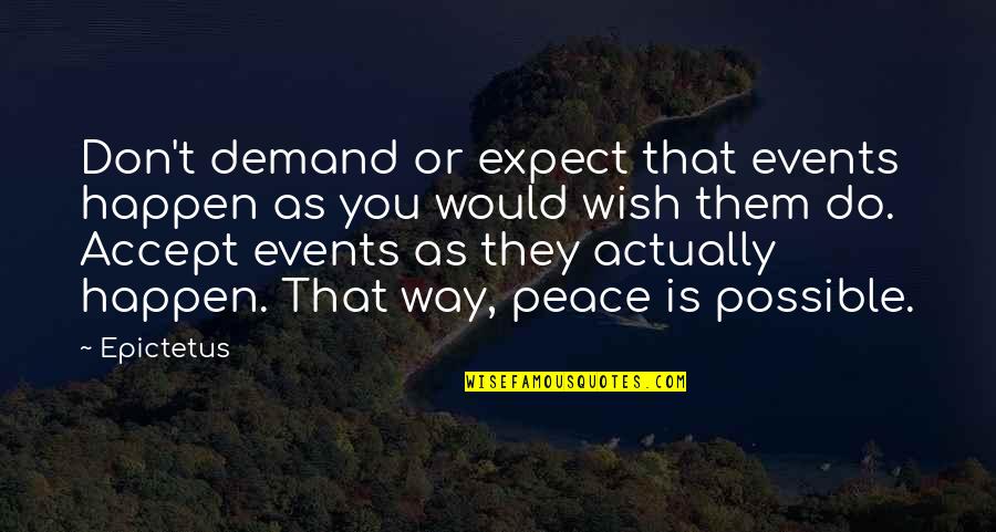 Peace Is Possible Quotes By Epictetus: Don't demand or expect that events happen as