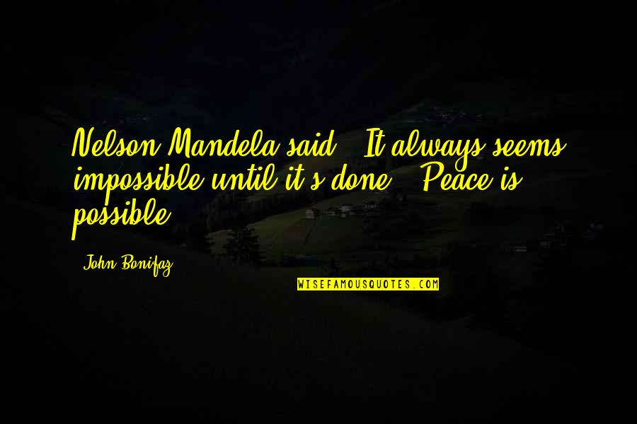 Peace Is Possible Quotes By John Bonifaz: Nelson Mandela said: 'It always seems impossible until