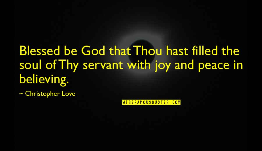 Peace Joy And Love Quotes By Christopher Love: Blessed be God that Thou hast filled the