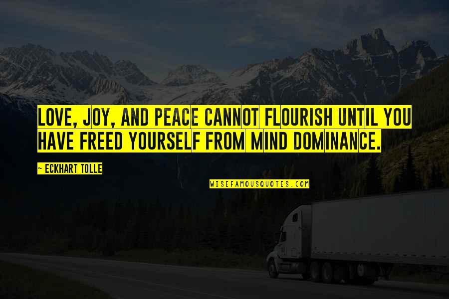 Peace Joy And Love Quotes By Eckhart Tolle: Love, joy, and peace cannot flourish until you