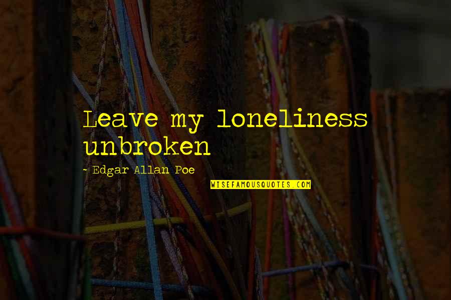 Peace Keepers Quotes By Edgar Allan Poe: Leave my loneliness unbroken