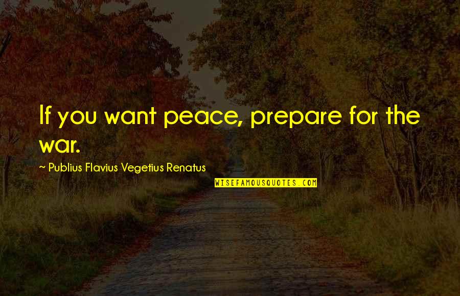 Peace Latin Quotes By Publius Flavius Vegetius Renatus: If you want peace, prepare for the war.
