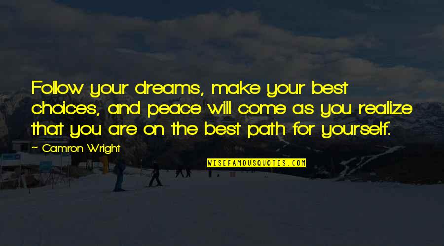 Peace Life Quotes By Camron Wright: Follow your dreams, make your best choices, and