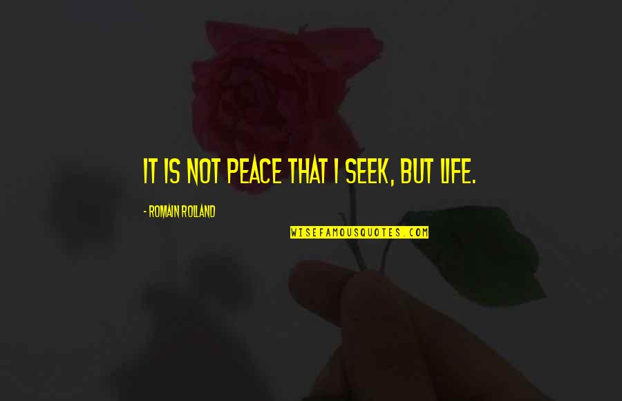 Peace Life Quotes By Romain Rolland: It is not peace that I seek, but