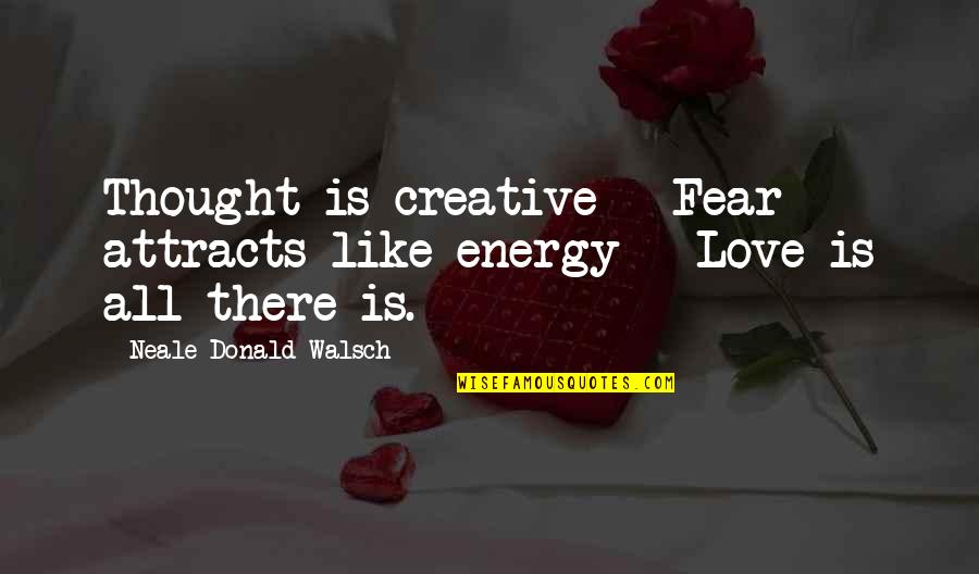 Peace Love And Light Quotes By Neale Donald Walsch: Thought is creative - Fear attracts like energy