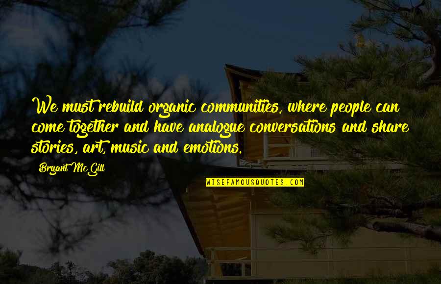 Peace Love Harmony Quotes By Bryant McGill: We must rebuild organic communities, where people can