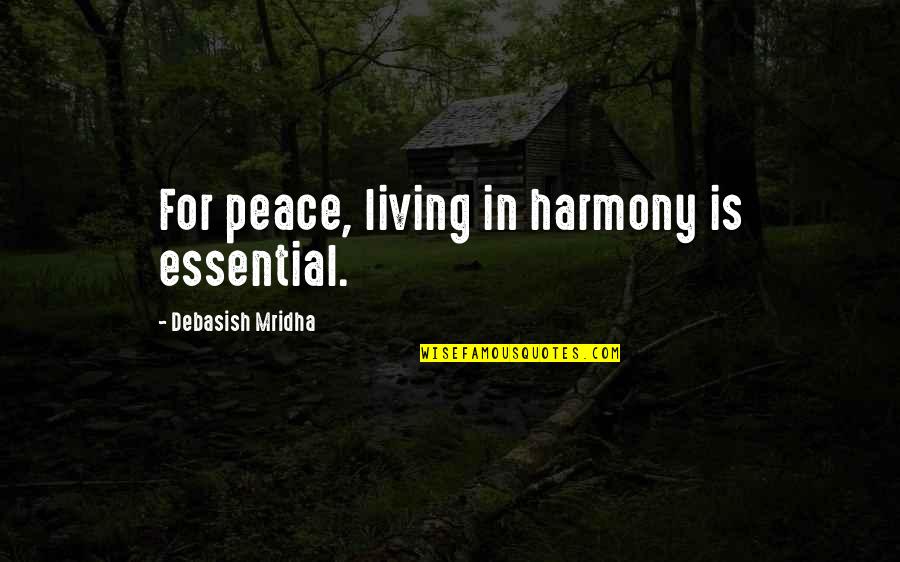 Peace Love Harmony Quotes By Debasish Mridha: For peace, living in harmony is essential.