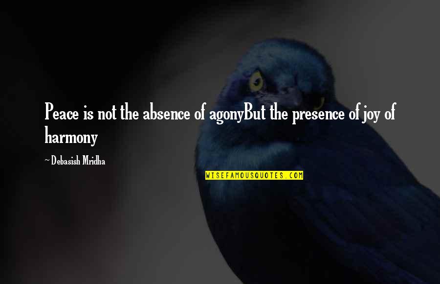 Peace Love Harmony Quotes By Debasish Mridha: Peace is not the absence of agonyBut the