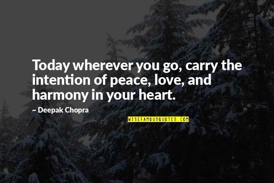 Peace Love Harmony Quotes By Deepak Chopra: Today wherever you go, carry the intention of