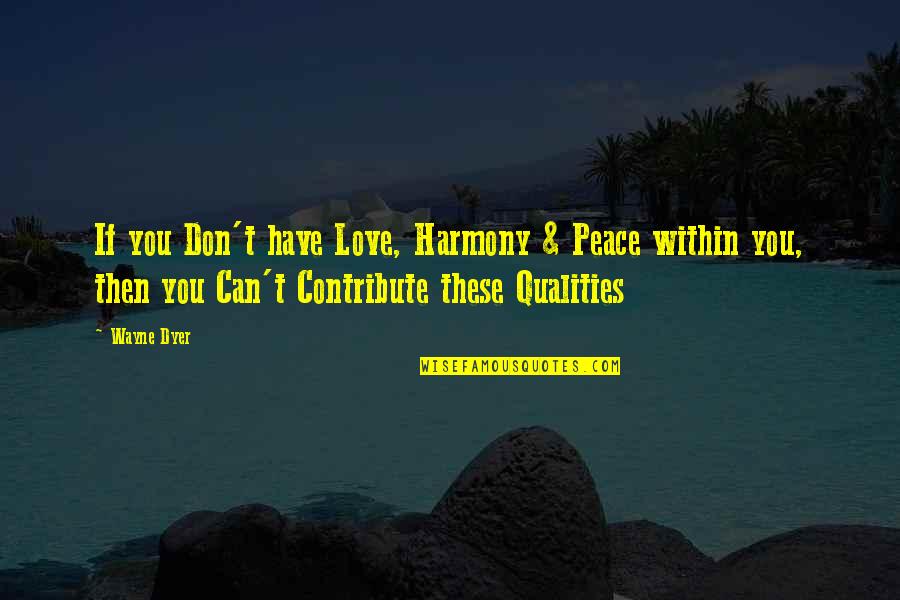 Peace Love Harmony Quotes By Wayne Dyer: If you Don't have Love, Harmony & Peace