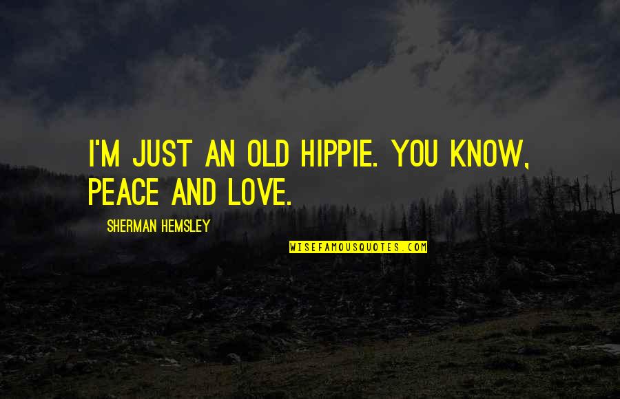 Peace Love Hippie Quotes By Sherman Hemsley: I'm just an old hippie. You know, peace