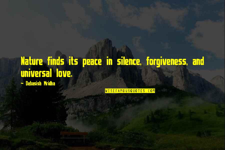 Peace Love Nature Quotes By Debasish Mridha: Nature finds its peace in silence, forgiveness, and