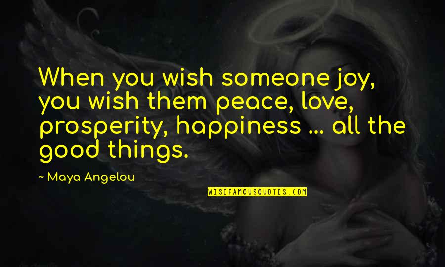 Peace Love Prosperity Quotes By Maya Angelou: When you wish someone joy, you wish them