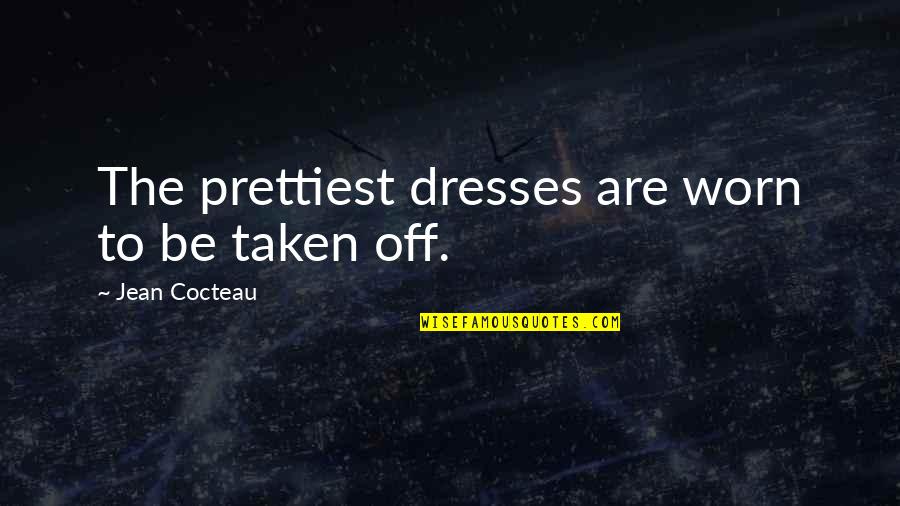 Peace Love & Rock And Roll Quotes By Jean Cocteau: The prettiest dresses are worn to be taken